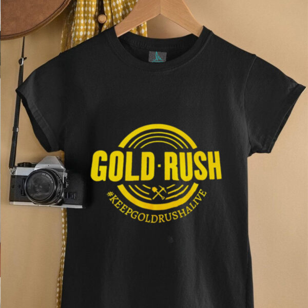 Gold Rush Keepgoldrushalive shirt