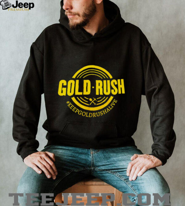 Gold Rush Keepgoldrushalive shirt