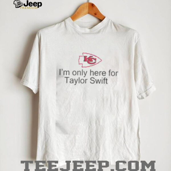 Good I’m Only Here For Taylor Swift Kansas City Chiefs Football T Shirt