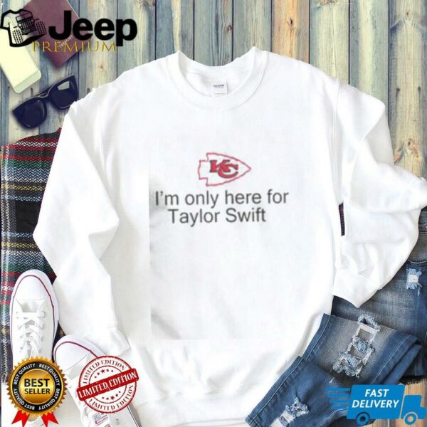Good I’m Only Here For Taylor Swift Kansas City Chiefs Football T Shirt