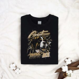 Got That Dog In Me Shirt