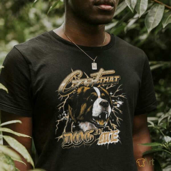 Got That Dog In Me Shirt
