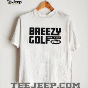 Have A Day Breezy Golf Club shirt0