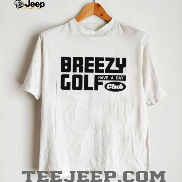 Have A Day Breezy Golf Club shirt