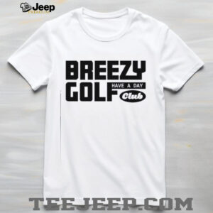 Have A Day Breezy Golf Club shirt1