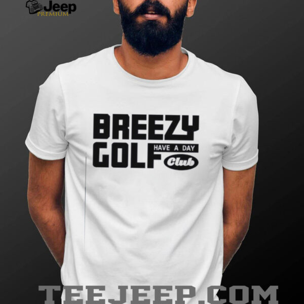 Have A Day Breezy Golf Club shirt