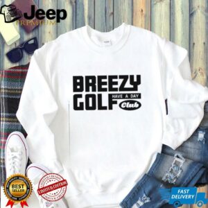 Have A Day Breezy Golf Club shirt4