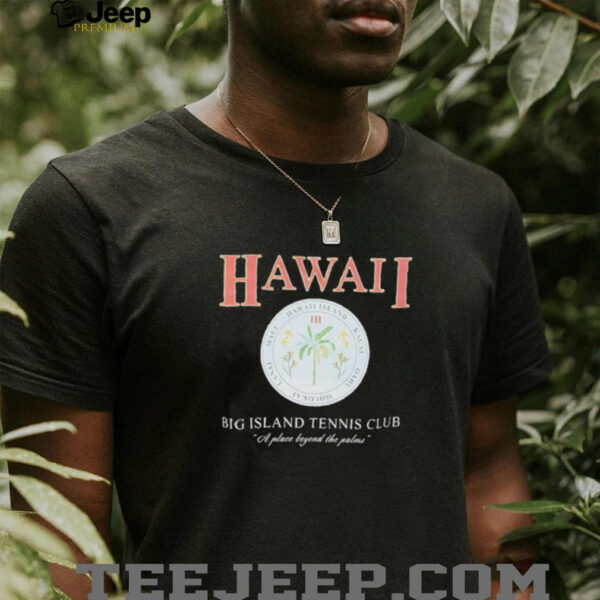 Hawaii big Island tennis club a place beyond the palms shirt