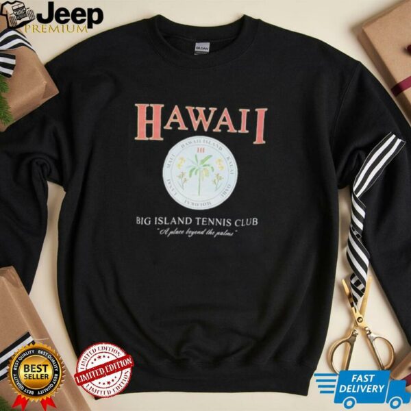Hawaii big Island tennis club a place beyond the palms shirt