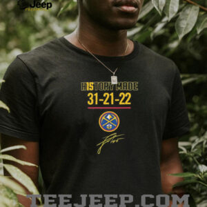 History made 31 21 22 Denver Nuggets basketball signature shirt2