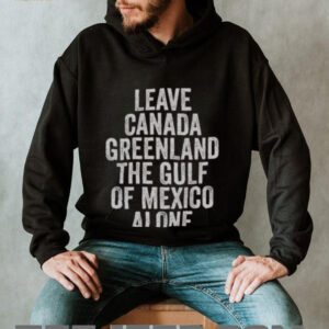 Hot Leave Canada Greenland The Gulf Of Mexico Alone Shirt2