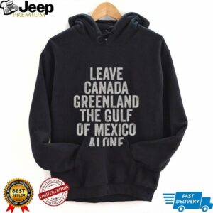 Hot Leave Canada Greenland The Gulf Of Mexico Alone Shirt3
