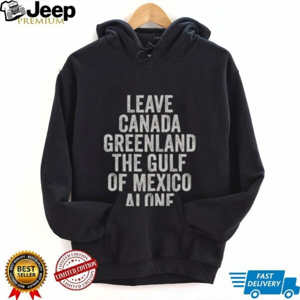 Hot Leave Canada Greenland The Gulf Of Mexico Alone Shirt