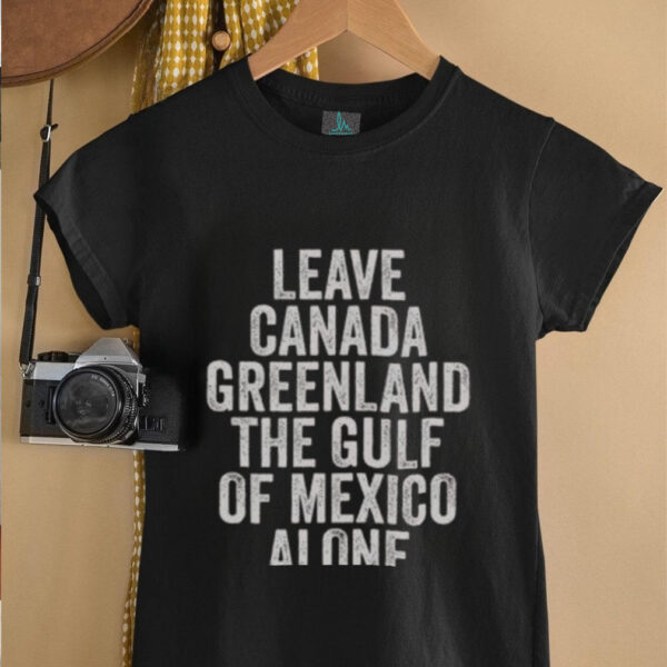 Hot Leave Canada Greenland The Gulf Of Mexico Alone Shirt