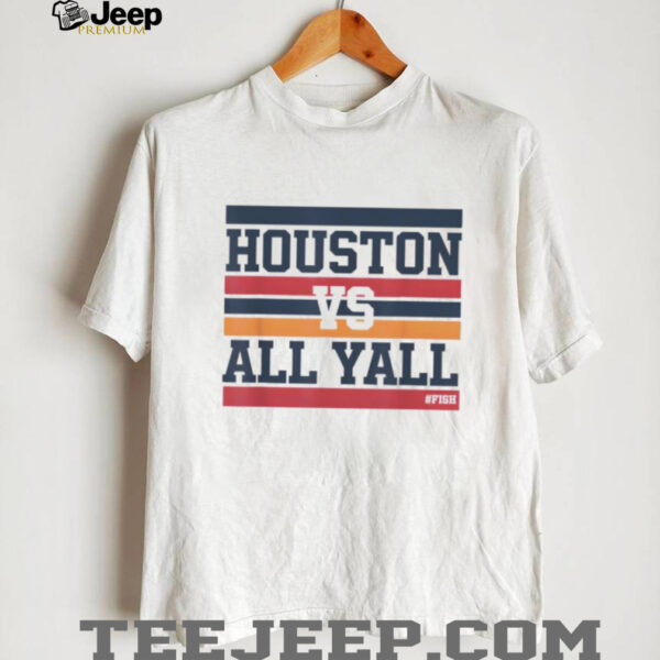 Houston vs all y’all hashtag # fish bayou city shirt