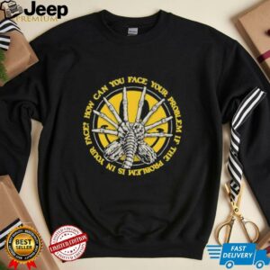 How can you face your problem if the problem is in your face unisex t shirt