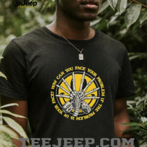 How can you face your problem if the problem is in your face unisex t shirt