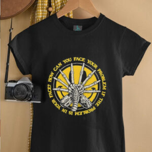 How can you face your problem if the problem is in your face unisex t shirt3