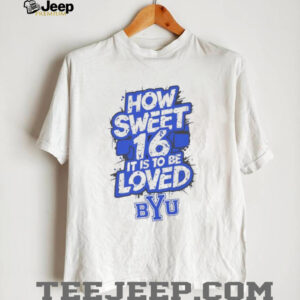 How sweet 16 it is to be loved BYU Cougars logo shirt0