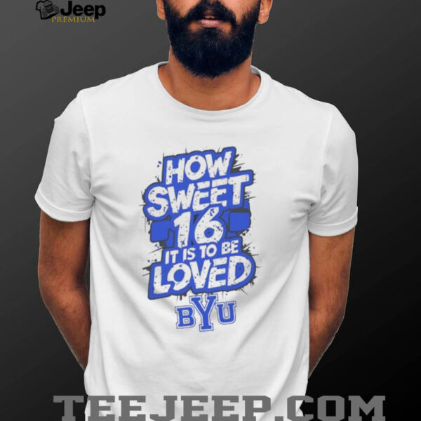 How sweet 16 it is to be loved BYU Cougars logo shirt