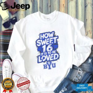 How sweet 16 it is to be loved BYU Cougars logo shirt3