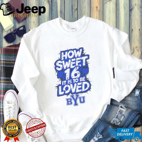 How sweet 16 it is to be loved BYU Cougars logo shirt