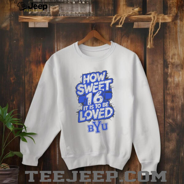 How sweet 16 it is to be loved BYU Cougars logo shirt