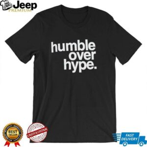 Humble over hype shirt