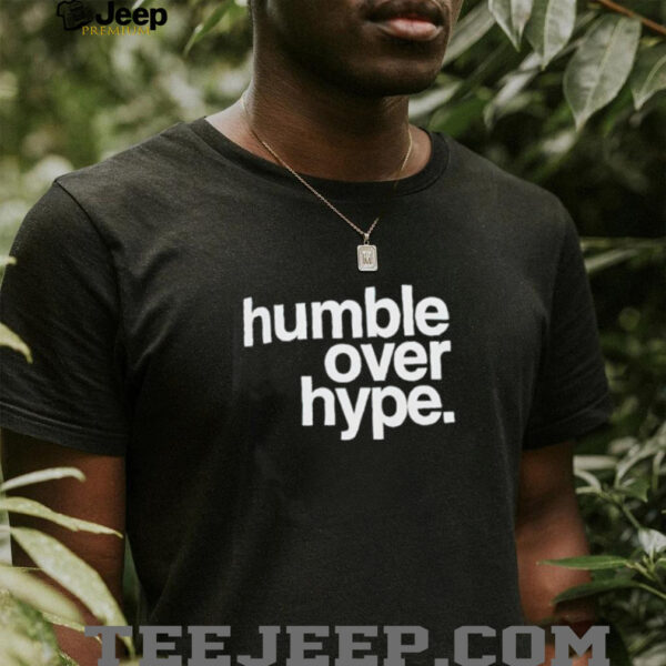 Humble over hype shirt