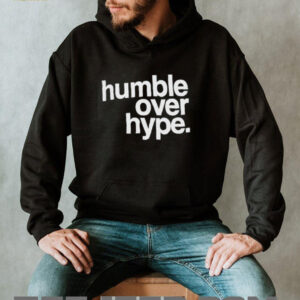 Humble over hype shirt4