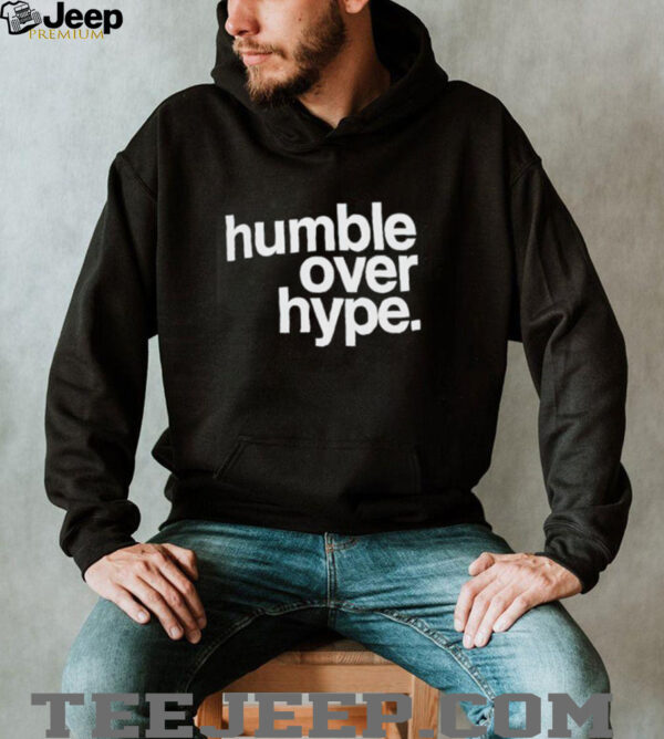 Humble over hype shirt