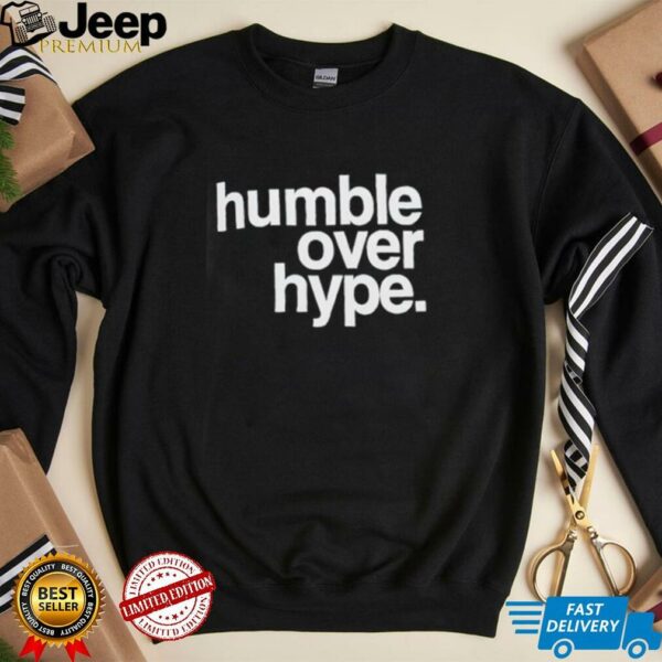 Humble over hype shirt