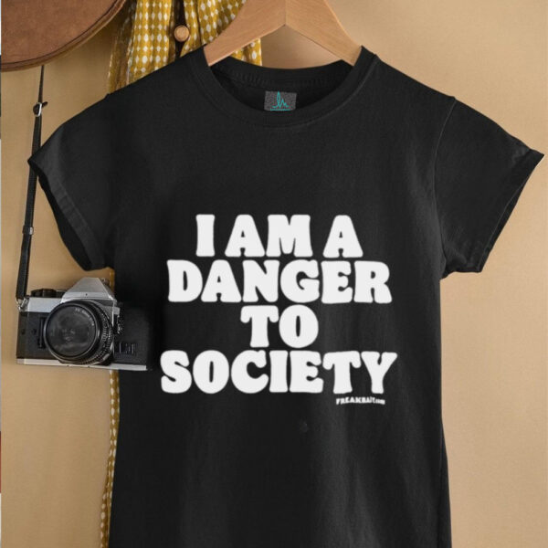 I Am A Danger To Society shirt