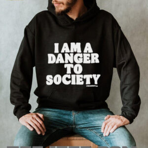 I Am A Danger To Society shirt1