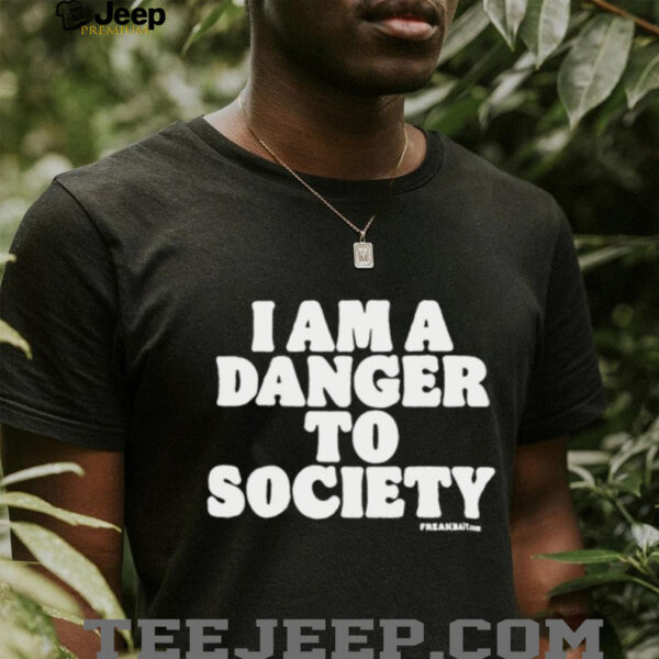 I Am A Danger To Society shirt