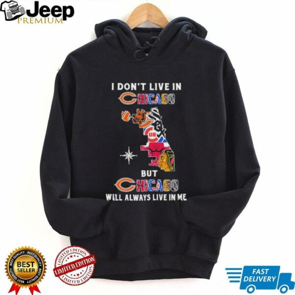 I Don’t Live In Chicago Sports Teams But Chicago Will Always Live In Me Shirt