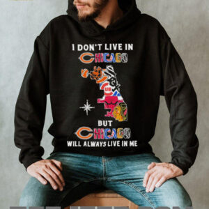I Don’t Live In Chicago Sports Teams But Chicago Will Always Live In Me Shirt
