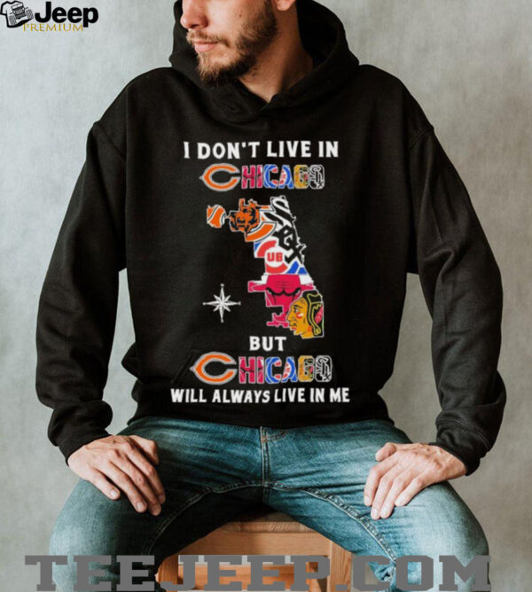 I Don’t Live In Chicago Sports Teams But Chicago Will Always Live In Me Shirt