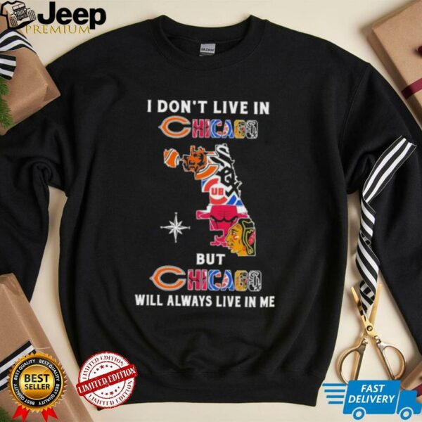 I Don’t Live In Chicago Sports Teams But Chicago Will Always Live In Me Shirt