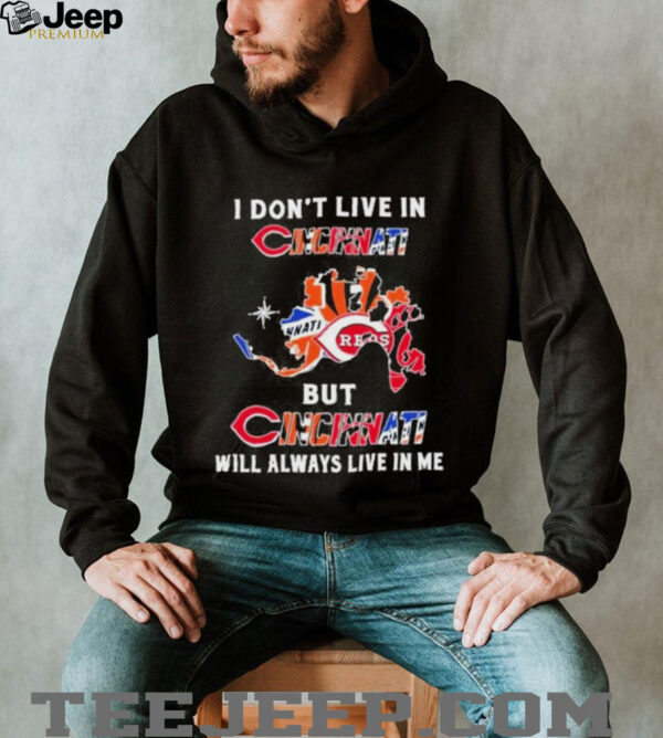 I Don’t Live In Cincinnati Sports Teams But Cincinnati Will Always Live In Me Shirt
