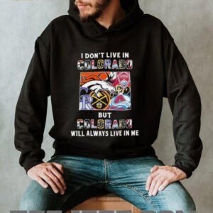 I Don’t Live In Colorado Sports Teams But Colorado Will Always Live In Me Shirt