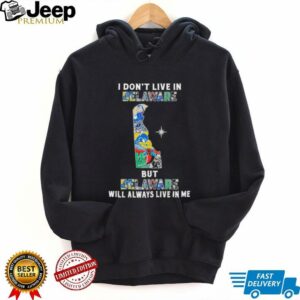 I Don’t Live In Delaware Sports Teams But Delaware Will Always Live In Me Shirt