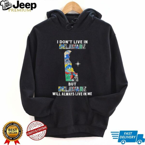 I Don’t Live In Delaware Sports Teams But Delaware Will Always Live In Me Shirt