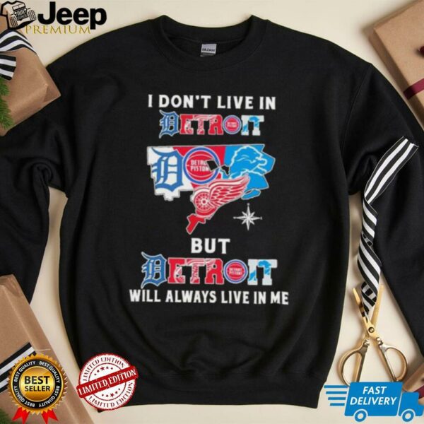 I Don’t Live In Detroit Sports Teams But Detroit Will Always Live In Me Shirt