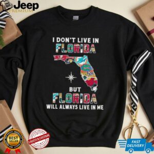 I Don’t Live In Florida Sports Teams But Florida Will Always Live In Me Shirt