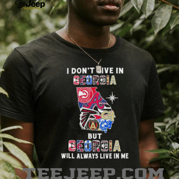 I Don’t Live In Georgia Sports Teams But Georgia Will Always Live In Me Shirt