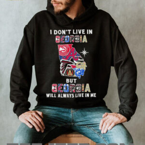 I Don’t Live In Georgia Sports Teams But Georgia Will Always Live In Me Shirt