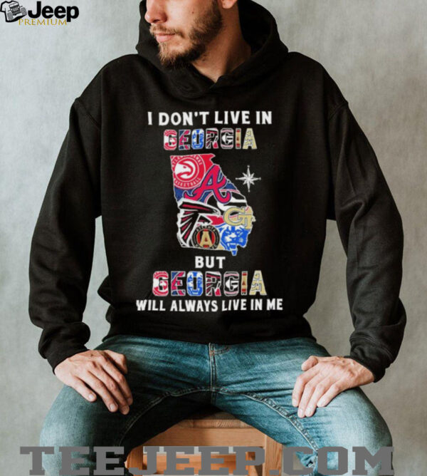 I Don’t Live In Georgia Sports Teams But Georgia Will Always Live In Me Shirt
