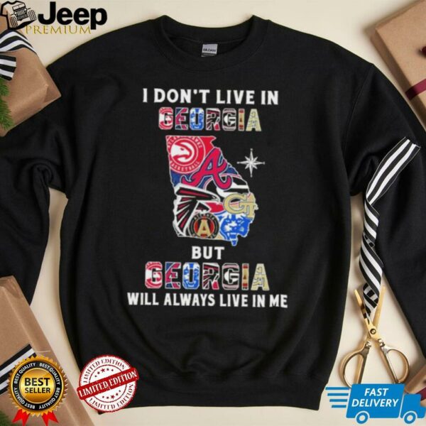 I Don’t Live In Georgia Sports Teams But Georgia Will Always Live In Me Shirt