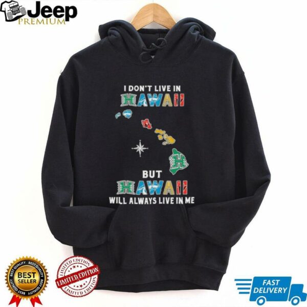 I Don’t Live In Hawaii Sports Teams But Hawaii Will Always Live In Me Shirt